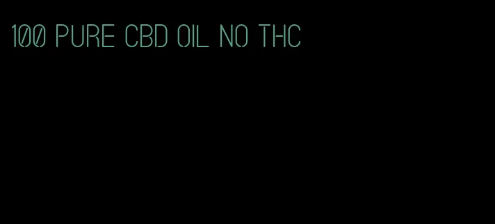 100 pure CBD oil no THC