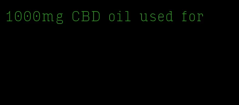 1000mg CBD oil used for