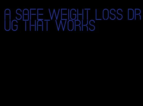 a safe weight loss drug that works