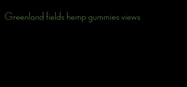 Greenland fields hemp gummies views