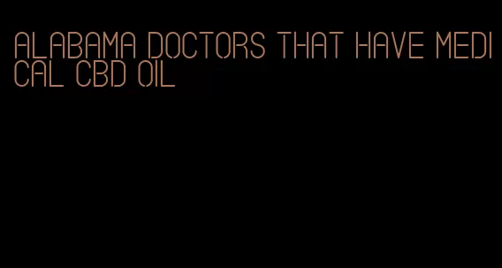 Alabama doctors that have medical CBD oil
