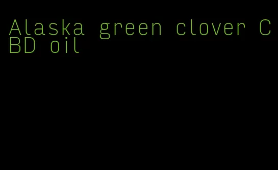 Alaska green clover CBD oil