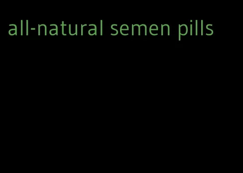 all-natural semen pills