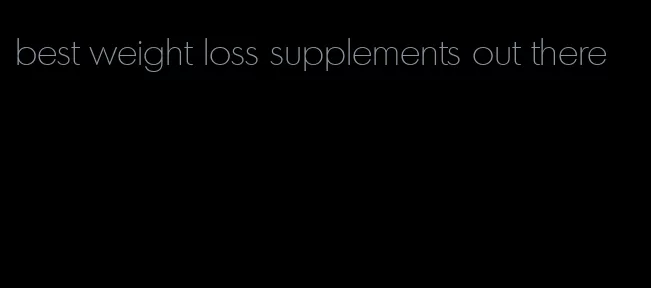 best weight loss supplements out there