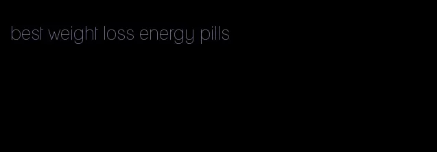 best weight loss energy pills