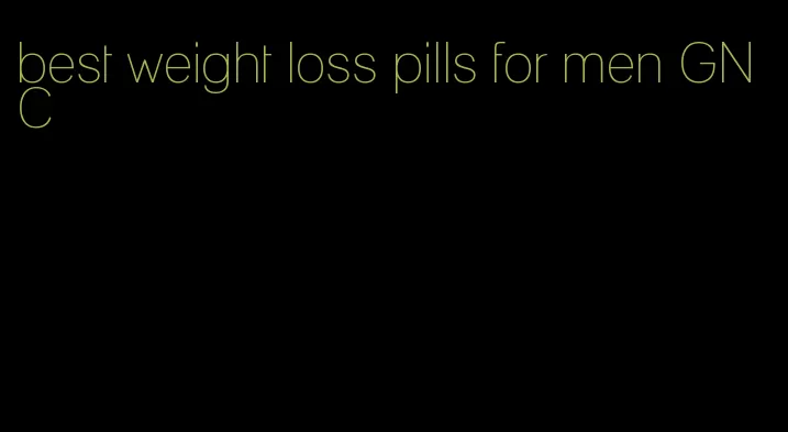 best weight loss pills for men GNC