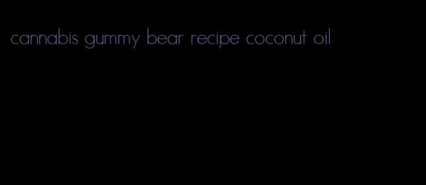 cannabis gummy bear recipe coconut oil