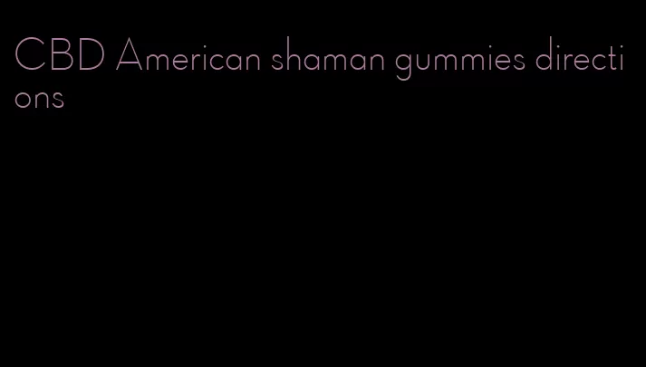 CBD American shaman gummies directions