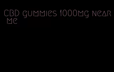 CBD gummies 1000mg near me
