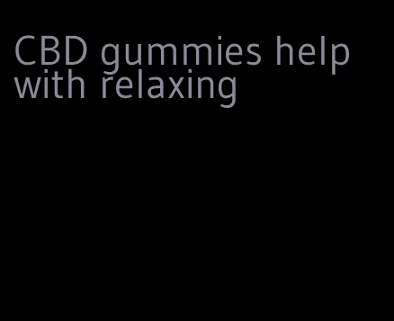CBD gummies help with relaxing