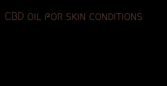 CBD oil for skin conditions