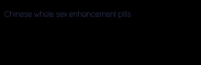 Chinese whole sex enhancement pills