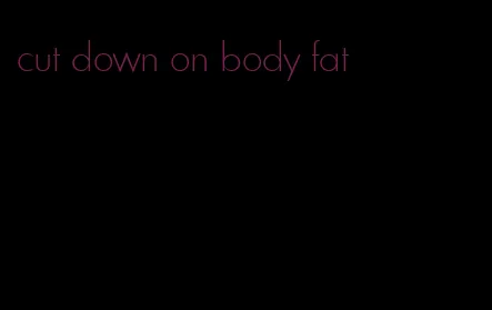cut down on body fat