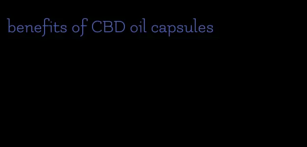 benefits of CBD oil capsules