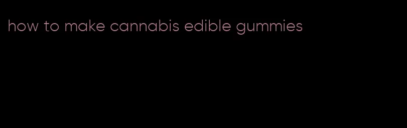 how to make cannabis edible gummies