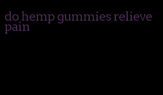 do hemp gummies relieve pain