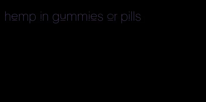 hemp in gummies or pills