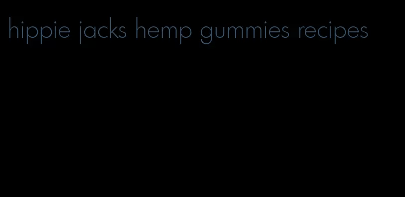 hippie jacks hemp gummies recipes