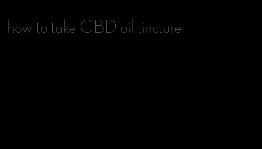 how to take CBD oil tincture