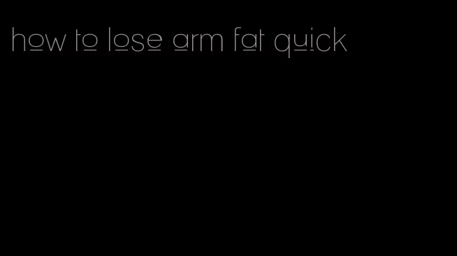 how to lose arm fat quick