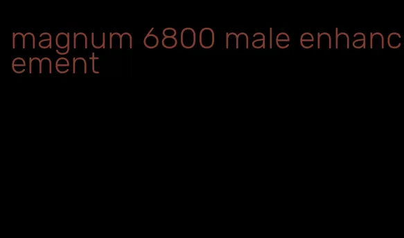 magnum 6800 male enhancement