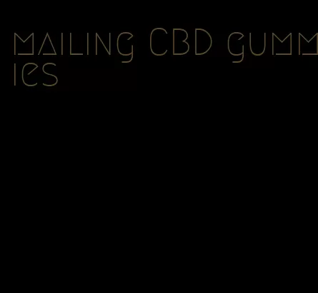 mailing CBD gummies