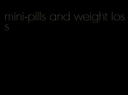 mini-pills and weight loss