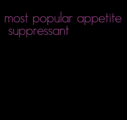 most popular appetite suppressant