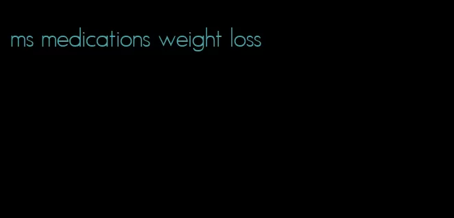 ms medications weight loss