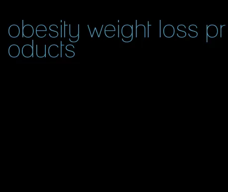 obesity weight loss products