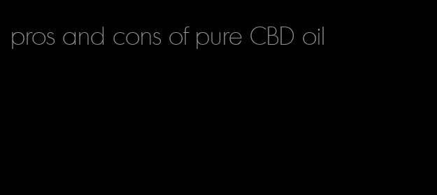 pros and cons of pure CBD oil