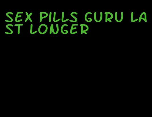 sex pills guru last longer