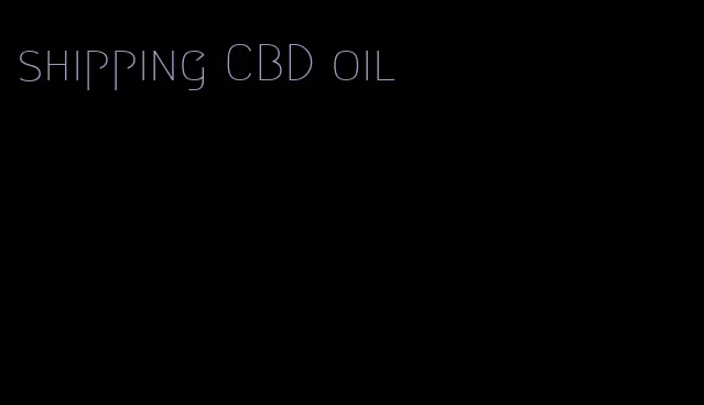 shipping CBD oil