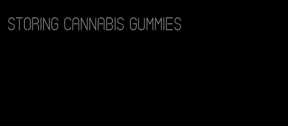 storing cannabis gummies