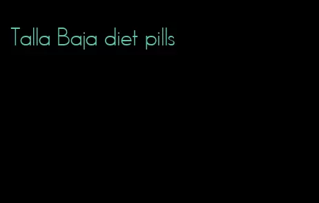 Talla Baja diet pills