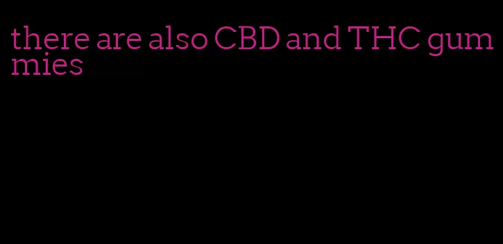 there are also CBD and THC gummies