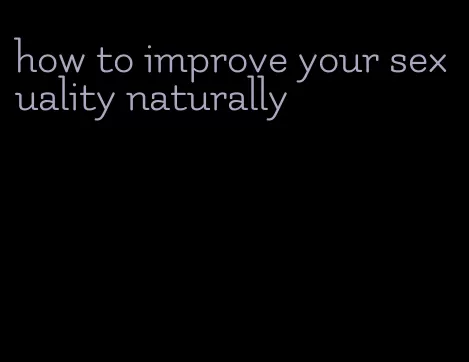 how to improve your sexuality naturally