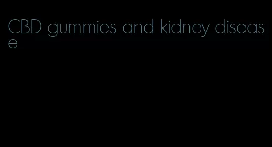 CBD gummies and kidney disease