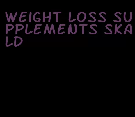 weight loss supplements skald