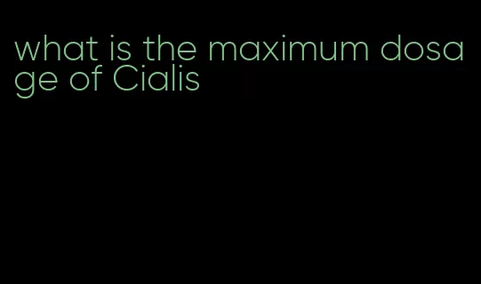 what is the maximum dosage of Cialis
